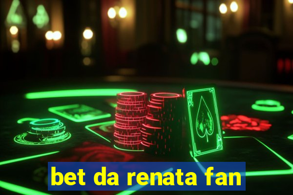 bet da renata fan